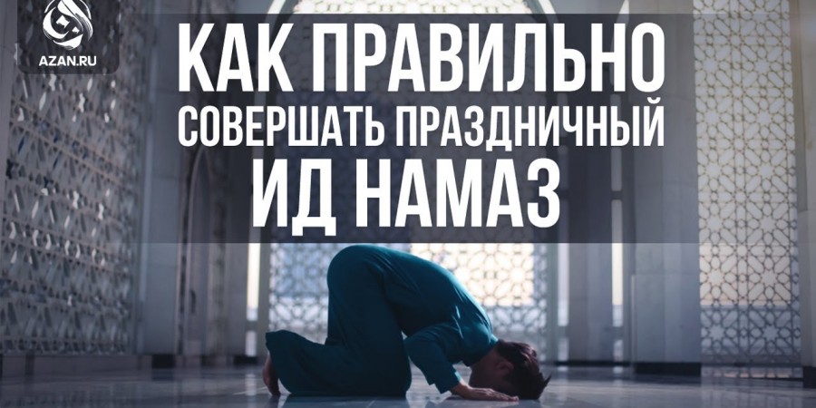 Всё, что надо знать о праздничном намазе!
