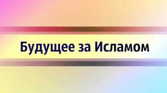 Будущее человечества за Исламом