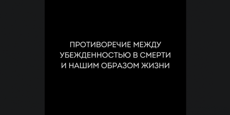 Противоречие между убеждённостью в смерти и нашим образом жизни